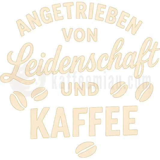 Design Vorschau Angetrieben von Leidenschaft und Kaffee