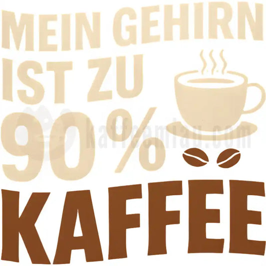 Design Vorschau Mein Gehirn ist zu 90 % Kaffee