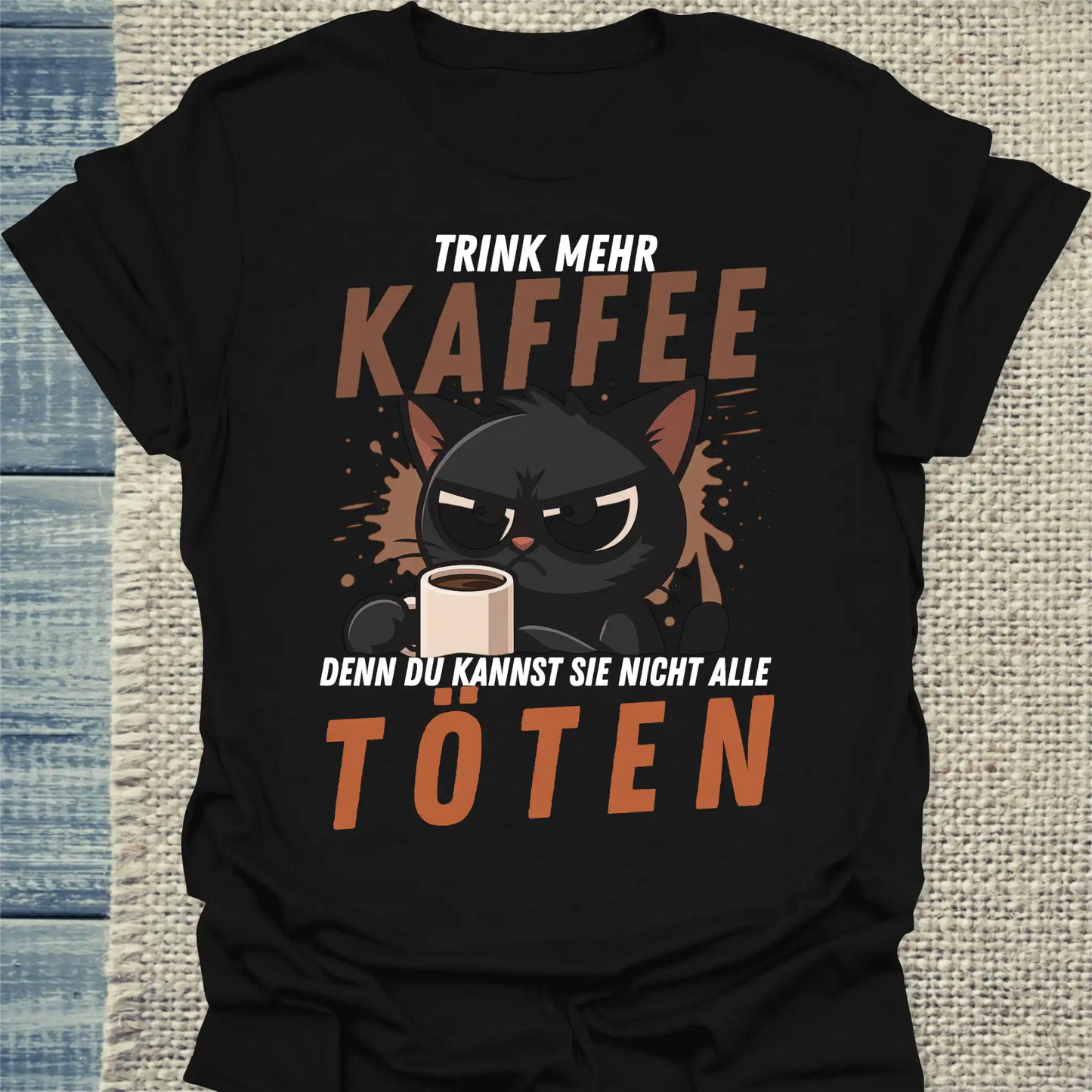 T-Shirt - Trink mehr KAFFEE, denn du kannst nicht alle TÖTEN - Unisex - Katze, Kaffee Schwarz