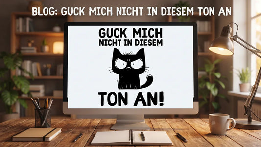 guck mich nicht in diesem ton an