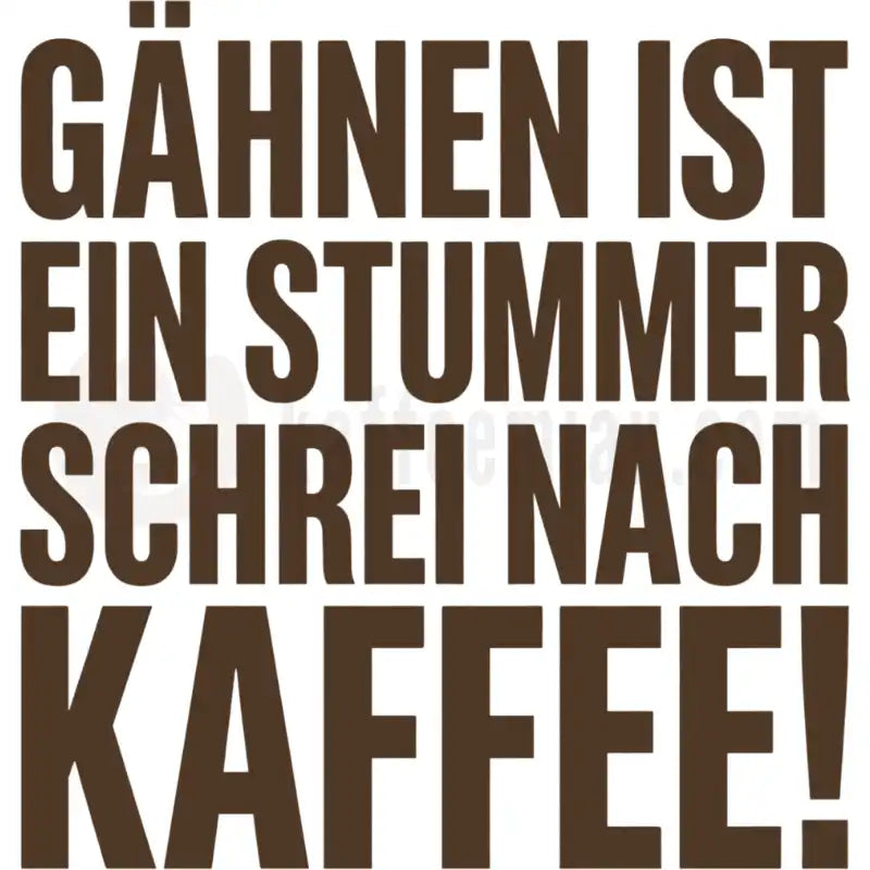 Design Vorschau Gähnen ist ein stummer Schrei nach Kaffee!