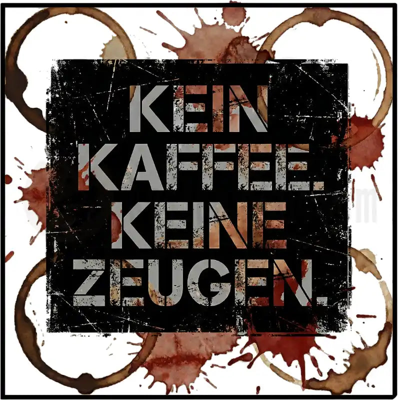 Design Vorschau Kein Kaffee. Keine Zeugen.