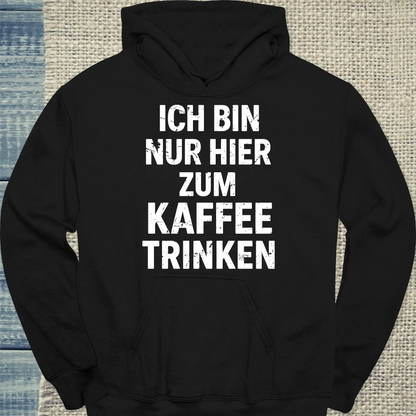Hoodie - Ich bin nur hier zum Kaffeetrinken - Unisex - Kaffee Schwarz