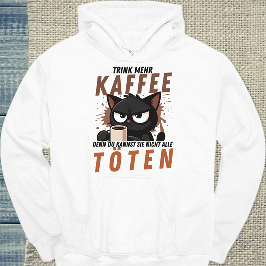 Hoodie - Trink mehr KAFFEE, denn du kannst nicht alle TÖTEN - Unisex - Katze, Kaffee Weiß