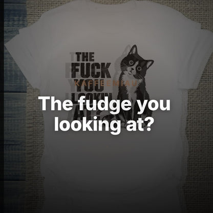 The fudge you looking at? - T-Shirt – Clean Showcase