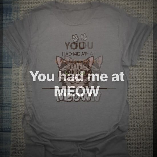 You had me at MEOW - T-Shirt – Clean Showcase