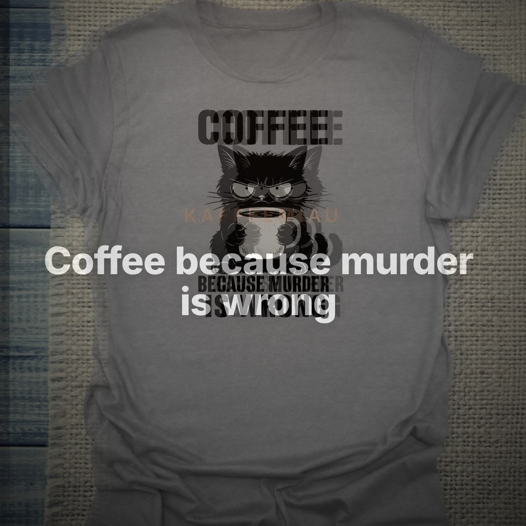Coffee because murder is wrong - T-Shirt – Clean Showcase