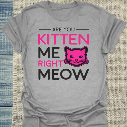 T-Shirt - Are you kitten me right meow - Unisex - Katze Grau