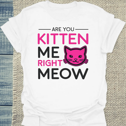 T-Shirt - Are you kitten me right meow - Unisex - Katze Weiß