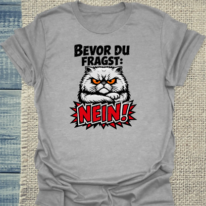 T-Shirt - Bevor du fragst, NEIN - Unisex - Katze Grau