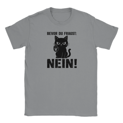 T-Shirt - Bevor du fragst: NEIN! - Unisex - Katze Grau