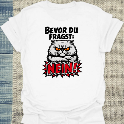 T-Shirt - Bevor du fragst, NEIN - Unisex - Katze Weiß