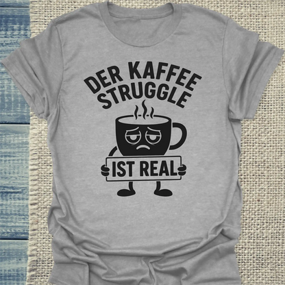T-Shirt - Der Kaffee Struggle ist real - Unisex - Kaffee Grau