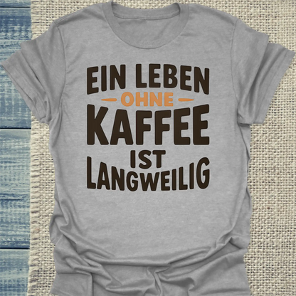 T-Shirt - Ein Leben ohne Kaffee ist langweilig - Unisex - Kaffee Grau