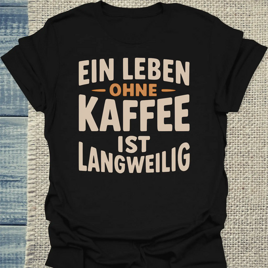 T-Shirt - Ein Leben ohne Kaffee ist langweilig - Unisex - Kaffee Schwarz