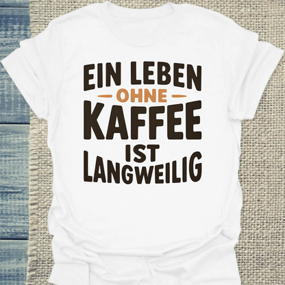 T-Shirt - Ein Leben ohne Kaffee ist langweilig - Unisex - Kaffee Weiß