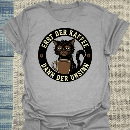 T-Shirt - Erst Kaffee - Dann der Unsinn - Unisex - Katze & Kaffee Grau