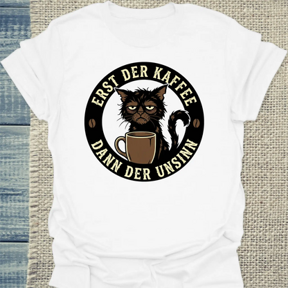 T-Shirt - Erst Kaffee - Dann der Unsinn - Unisex - Katze & Kaffee Weiß