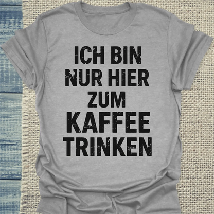 T-Shirt - Ich bin nur hier zum Kaffeetrinken - Unisex - Kaffee Grau