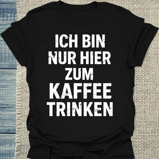 T-Shirt - Ich bin nur hier zum Kaffeetrinken - Unisex - Kaffee Schwarz