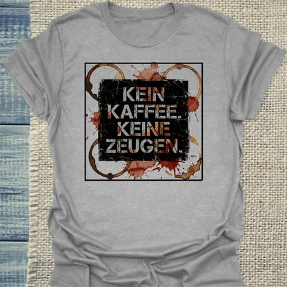 T-Shirt - Kein Kaffee. Keine Zeugen. - Unisex - Kaffee Grau