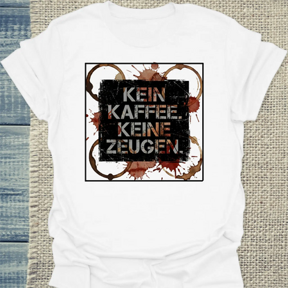 T-Shirt - Kein Kaffee. Keine Zeugen. - Unisex - Kaffee Weiß