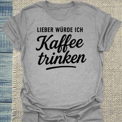 T-Shirt - Lieber würde ich Kaffee trinken - Unisex - Kaffee Grau