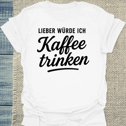 T-Shirt - Lieber würde ich Kaffee trinken - Unisex - Kaffee Weiß