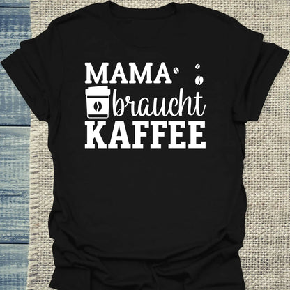 T-Shirt - Mama braucht Kaffee - Unisex - Kaffee Schwarz