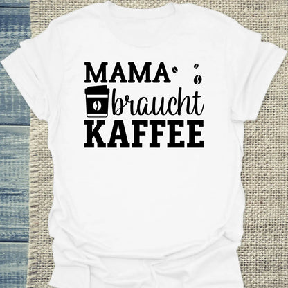 T-Shirt - Mama braucht Kaffee - Unisex - Kaffee Weiß