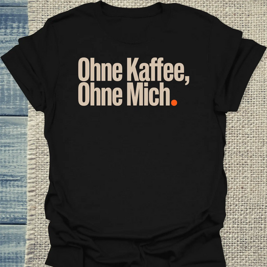T-Shirt - Ohne Kaffee, ohne mich - Unisex - Kaffee Schwarz