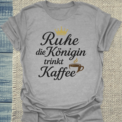 T-Shirt - Ruhe, die Königin trinkt Kaffee - Unisex - Kaffee Grau