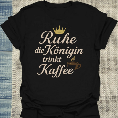 T-Shirt - Ruhe, die Königin trinkt Kaffee - Unisex - Kaffee Schwarz