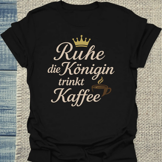 T-Shirt - Ruhe, die Königin trinkt Kaffee - Unisex - Kaffee Schwarz
