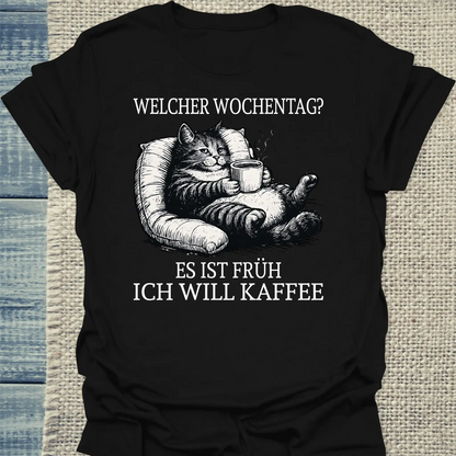 T-Shirt - Welcher Wochentag? Es ist früh. Ich will Kaffee. - Unisex - Katze, Kaffee Schwarz