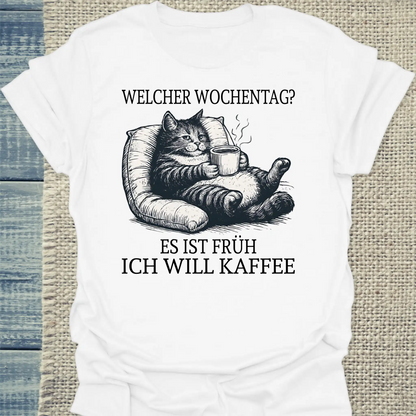 T-Shirt - Welcher Wochentag? Es ist früh. Ich will Kaffee. - Unisex - Katze, Kaffee Weiß