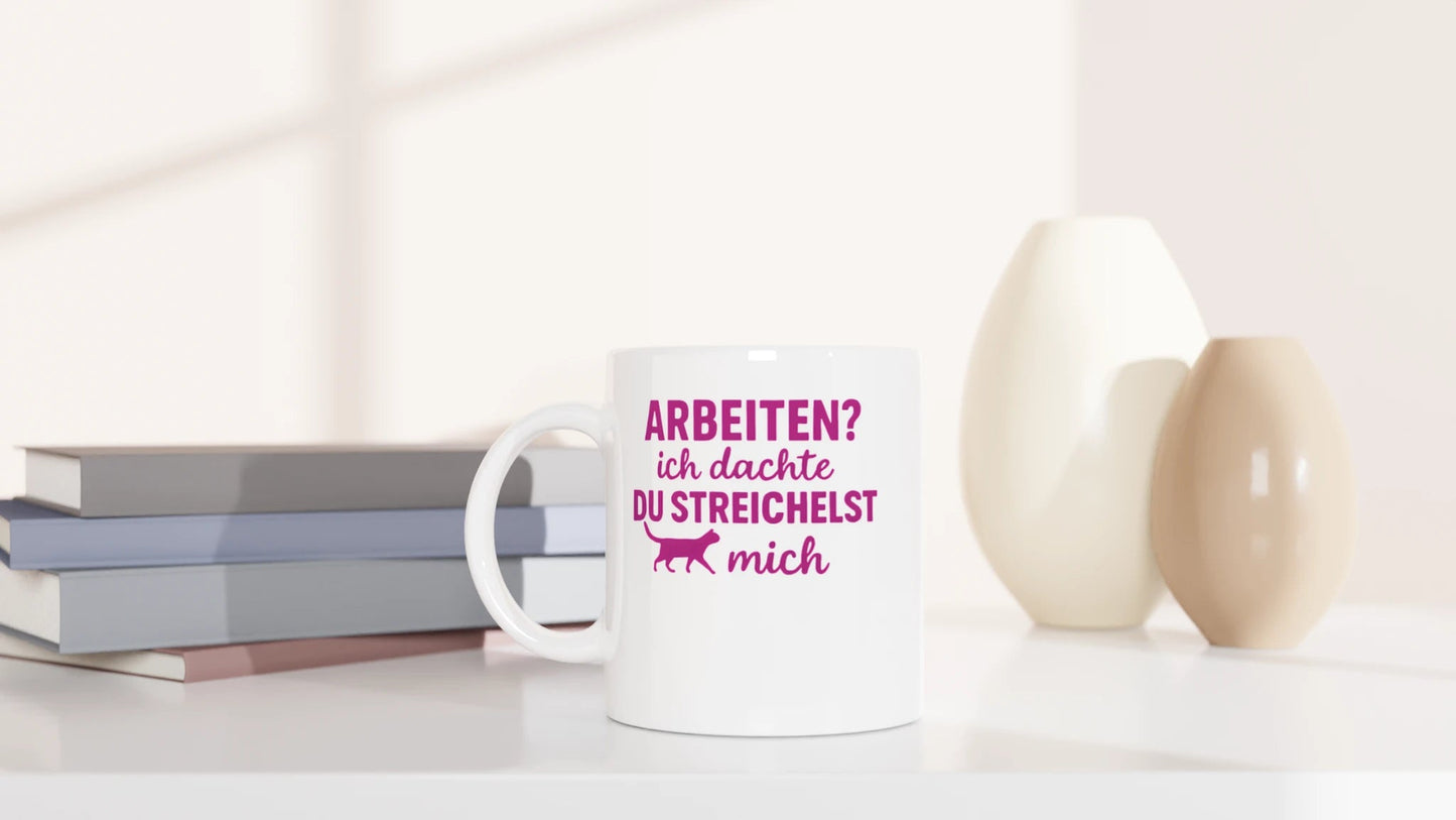 Tasse 325ml - Arbeiten? Ich dachte du streichelst mich - Katze