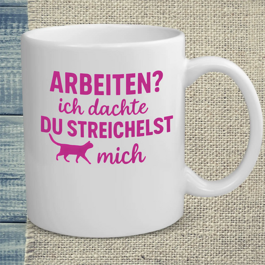 Tasse 325ml - Arbeiten? Ich dachte du streichelst mich - Katze