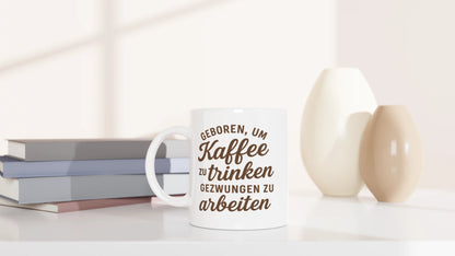 Tasse 325ml - Geboren, um Kaffee zu trinken, gezwungen zu arbeiten - Kaffee