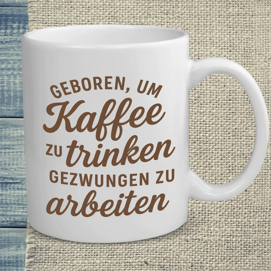 Tasse 325ml - Geboren, um Kaffee zu trinken, gezwungen zu arbeiten - Kaffee
