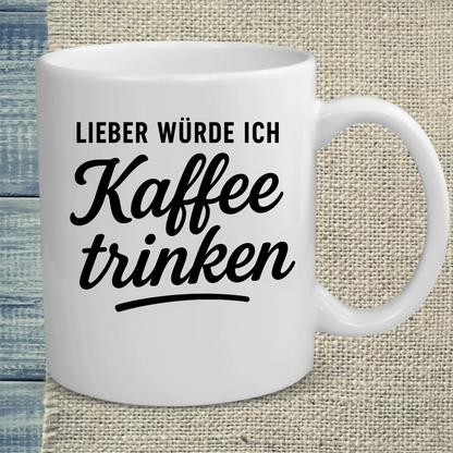 Tasse 325ml - Lieber würde ich Kaffee trinken - Kaffee